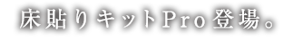 床貼りキットPro登場。